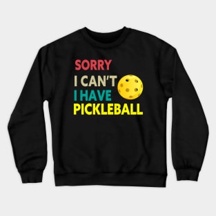 SORRY I CAN'T I HAVE PICKLEBALL FUNNY PICKLEBALL QUOTE FOR PICKLEBALL LOVERS Crewneck Sweatshirt